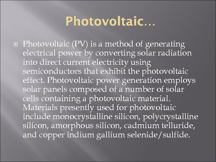 Photovoltaic… Photovoltaic (PV) is a method of generating electrical power by converting solar radiation