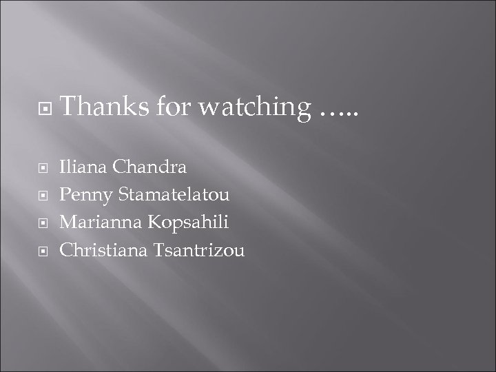  Thanks for watching …. . Iliana Chandra Penny Stamatelatou Marianna Kopsahili Christiana Tsantrizou