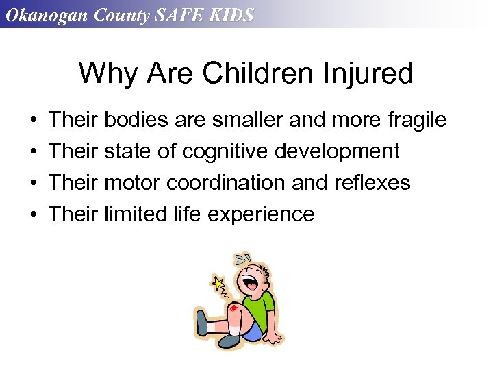 Okanogan County SAFE KIDS Why Are Children Injured • • Their bodies are smaller