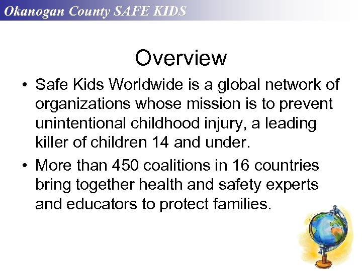 Okanogan County SAFE KIDS Overview • Safe Kids Worldwide is a global network of