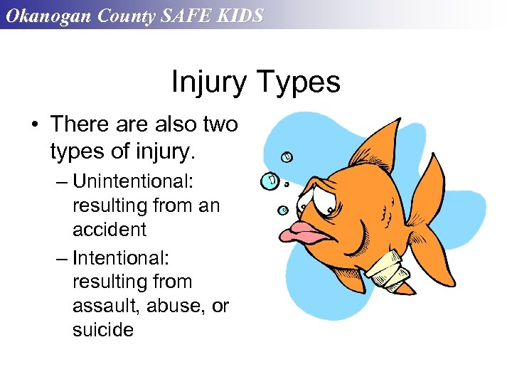 Okanogan County SAFE KIDS Injury Types • There also two types of injury. –