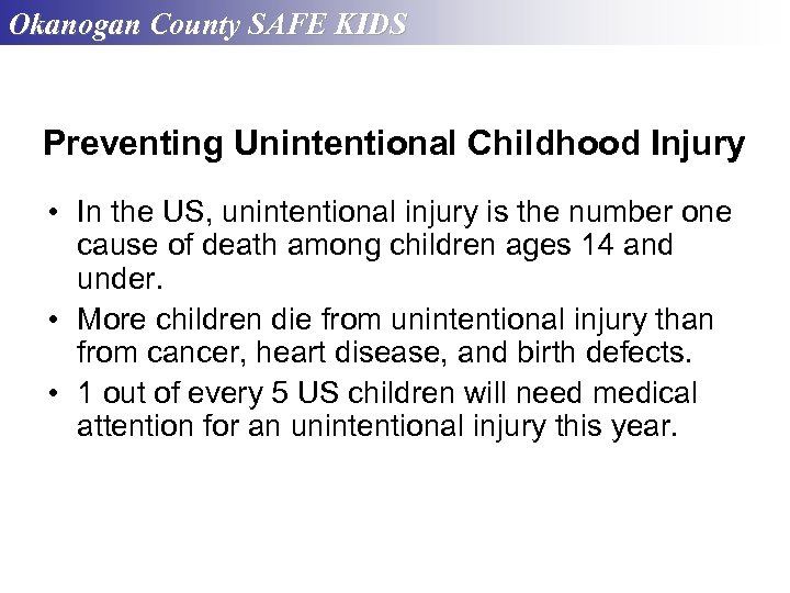 Okanogan County SAFE KIDS Preventing Unintentional Childhood Injury • In the US, unintentional injury