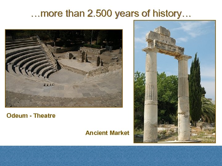 …more than 2. 500 years of history… Odeum - Theatre Ancient Market 