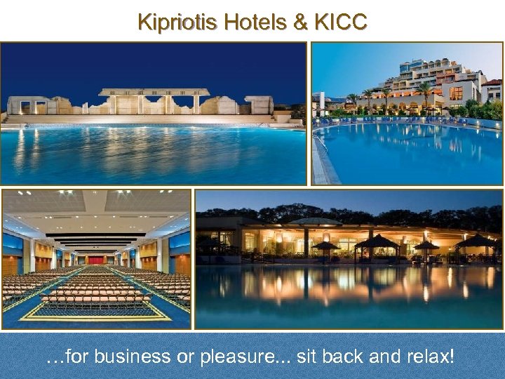 Kipriotis Hotels & KICC …for business or pleasure. . . sit back and relax!
