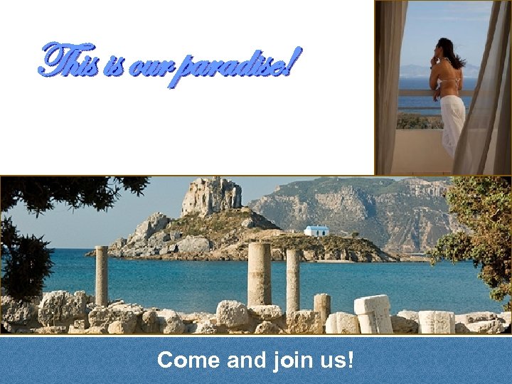 This is our paradise! Come and join us! 