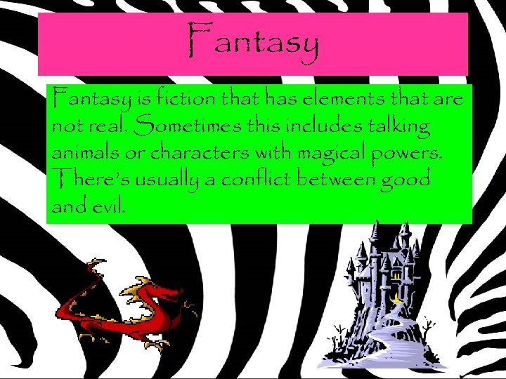 Fantasy is fiction that has elements that are not real. Sometimes this includes talking