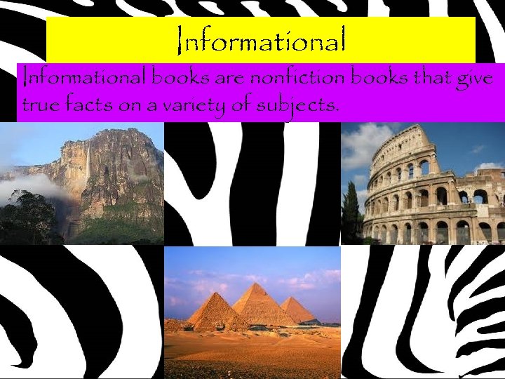 Informational books are nonfiction books that give true facts on a variety of subjects.