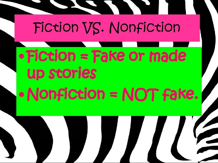 Fiction VS. Nonfiction • Fiction = Fake or made up stories • Nonfiction =