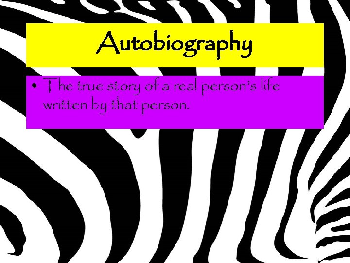 Autobiography • The true story of a real person’s life written by that person.