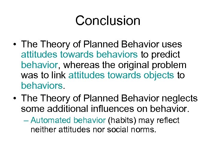 Conclusion • Theory of Planned Behavior uses attitudes towards behaviors to predict behavior, whereas