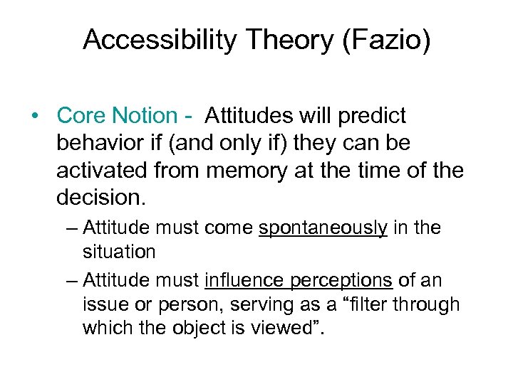 Accessibility Theory (Fazio) • Core Notion - Attitudes will predict behavior if (and only