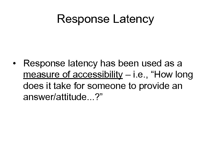 Response Latency • Response latency has been used as a measure of accessibility –