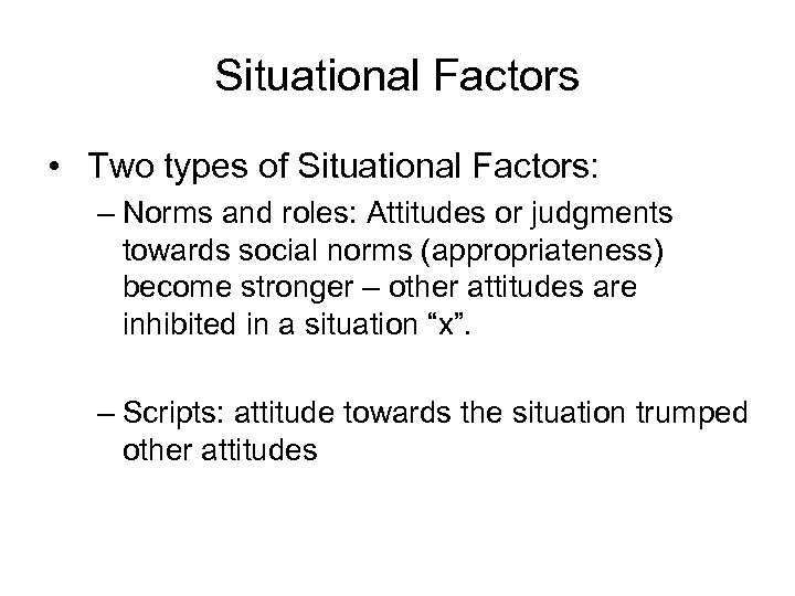 Situational Factors • Two types of Situational Factors: – Norms and roles: Attitudes or