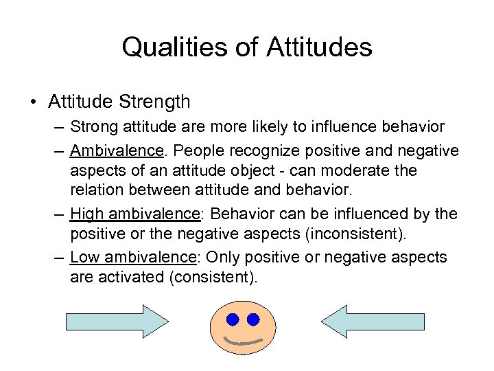 Qualities of Attitudes • Attitude Strength – Strong attitude are more likely to influence