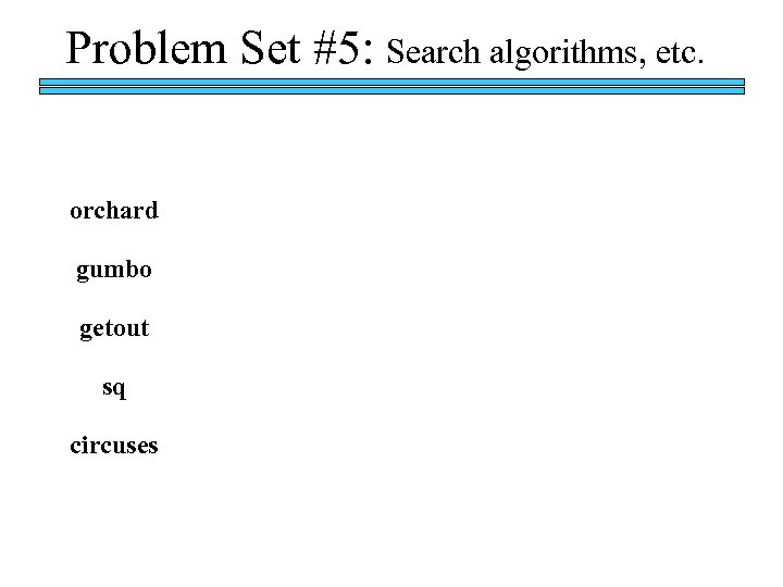 Problem Set #5: Search algorithms, etc. orchard gumbo getout sq circuses 