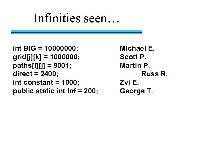 Infinities seen… int BIG = 10000000; grid[j][k] = 1000000; paths[i][j] = 9001; direct =