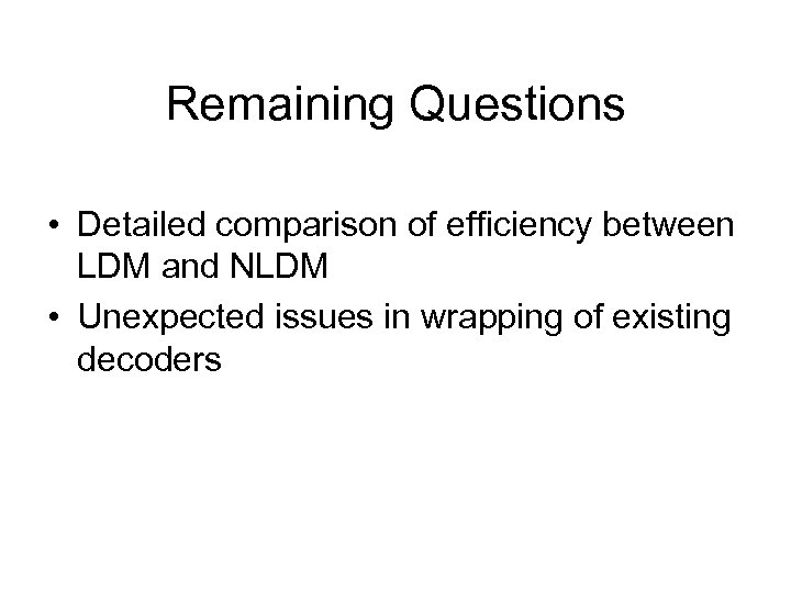 Remaining Questions • Detailed comparison of efficiency between LDM and NLDM • Unexpected issues