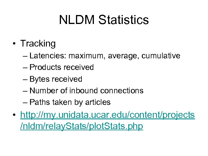 NLDM Statistics • Tracking – Latencies: maximum, average, cumulative – Products received – Bytes