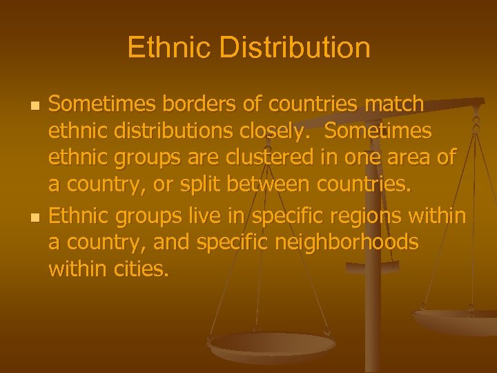 Ethnic Distribution n n Sometimes borders of countries match ethnic distributions closely. Sometimes ethnic