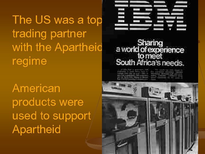 The US was a top trading partner with the Apartheid regime American products were