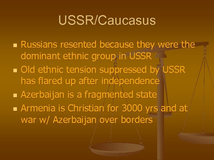 USSR/Caucasus n n Russians resented because they were the dominant ethnic group in USSR