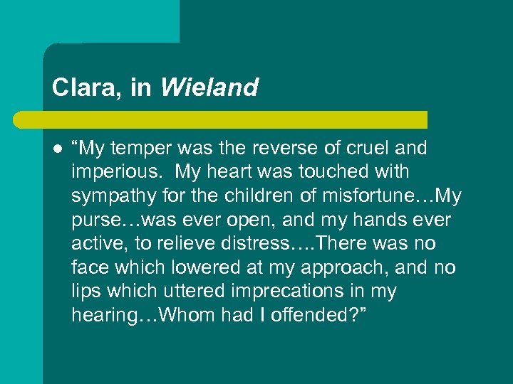 Clara, in Wieland l “My temper was the reverse of cruel and imperious. My