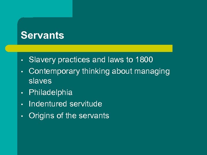 Servants • • • Slavery practices and laws to 1800 Contemporary thinking about managing