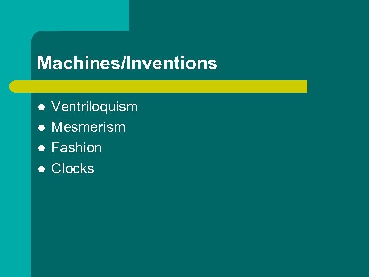 Machines/Inventions l l Ventriloquism Mesmerism Fashion Clocks 