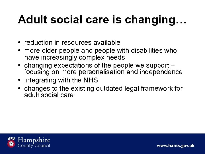 Adult social care is changing… • reduction in resources available • more older people