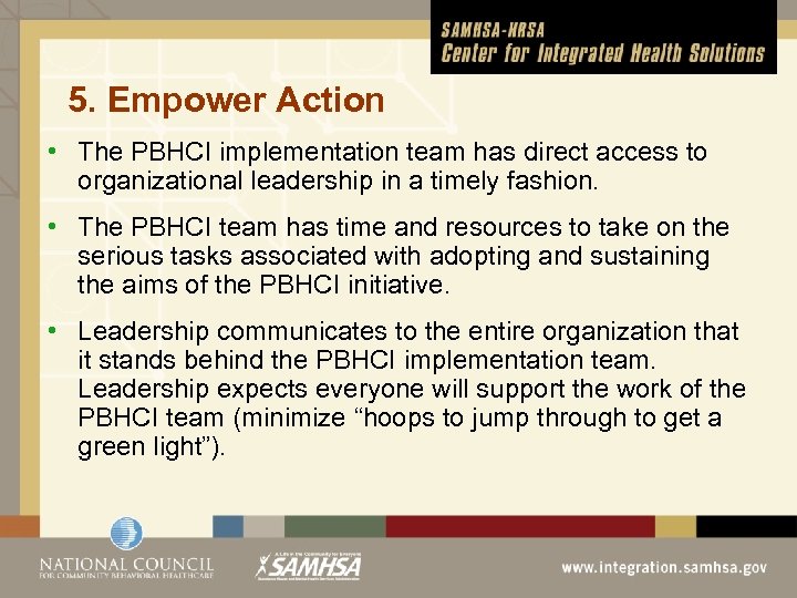 5. Empower Action • The PBHCI implementation team has direct access to organizational leadership