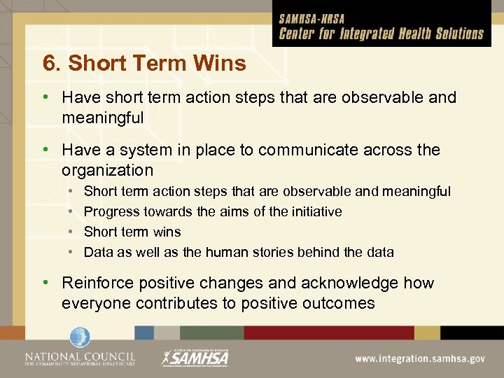 6. Short Term Wins • Have short term action steps that are observable and