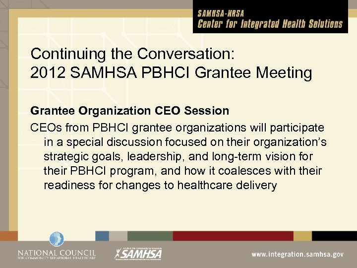 Continuing the Conversation: 2012 SAMHSA PBHCI Grantee Meeting Grantee Organization CEO Session CEOs from