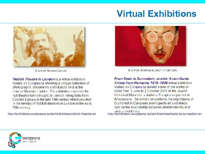Virtual Exhibitions http: //exhibitions. europeana. eu/exhibits/show/yiddish-theatre-en http: //exhibitions. europeana. eu/exhibits/show/dada-to-surrealism-en 