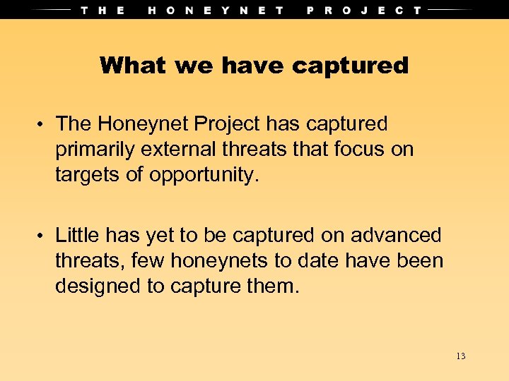 What we have captured • The Honeynet Project has captured primarily external threats that