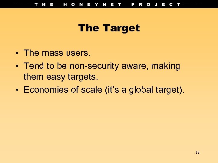 The Target • The mass users. • Tend to be non-security aware, making them