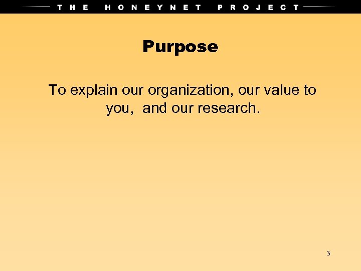 Purpose To explain our organization, our value to you, and our research. 3 