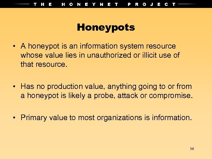 Honeypots • A honeypot is an information system resource whose value lies in unauthorized