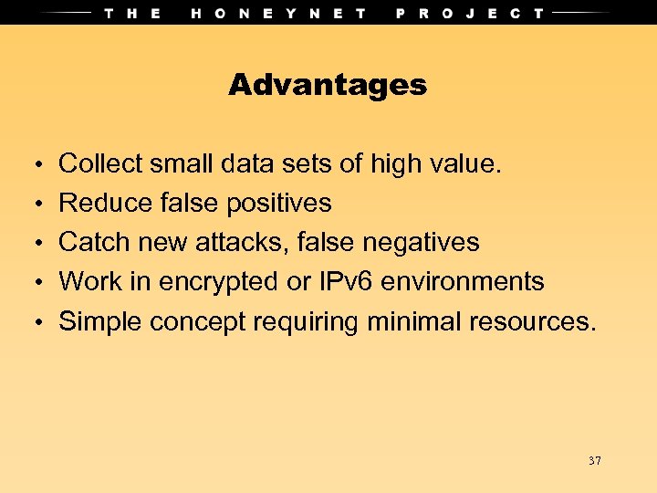 Advantages • • • Collect small data sets of high value. Reduce false positives