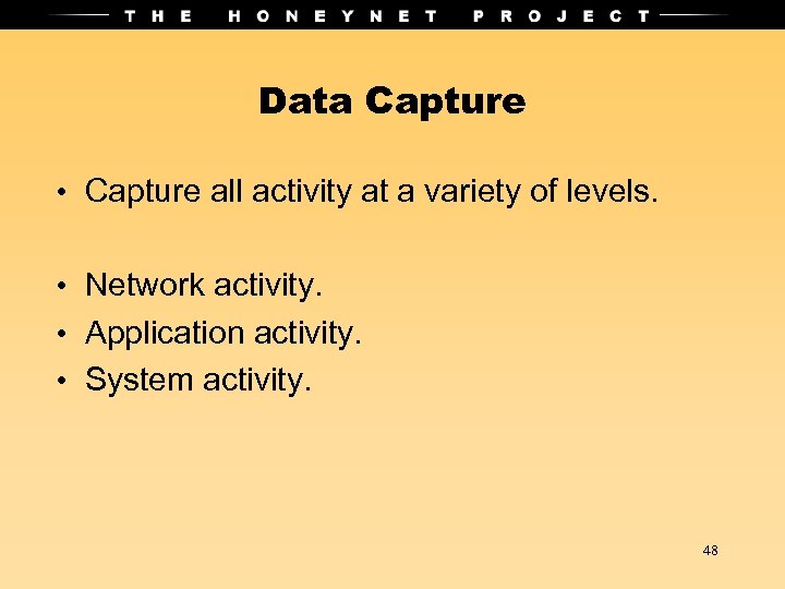 Data Capture • Capture all activity at a variety of levels. • Network activity.