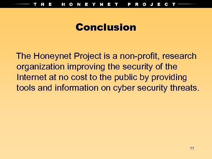Conclusion The Honeynet Project is a non-profit, research organization improving the security of the