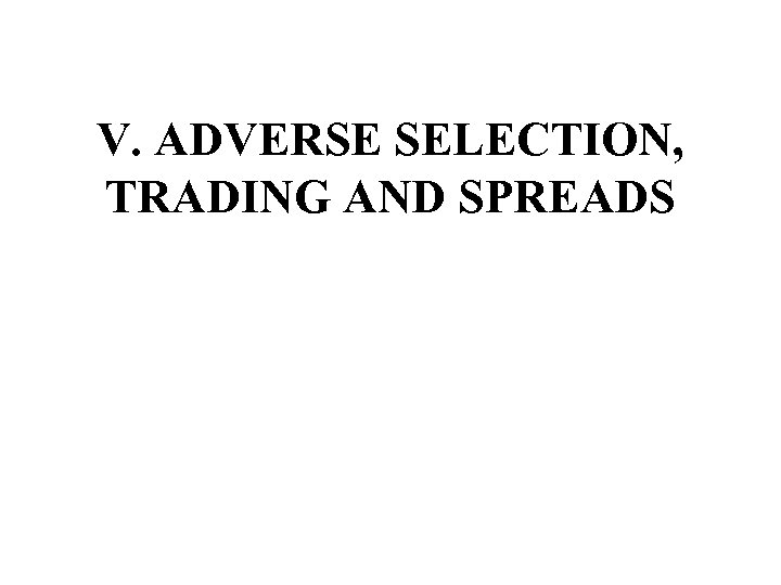 V. ADVERSE SELECTION, TRADING AND SPREADS 