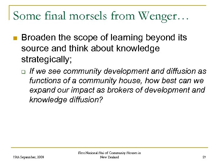Some final morsels from Wenger… n Broaden the scope of learning beyond its source