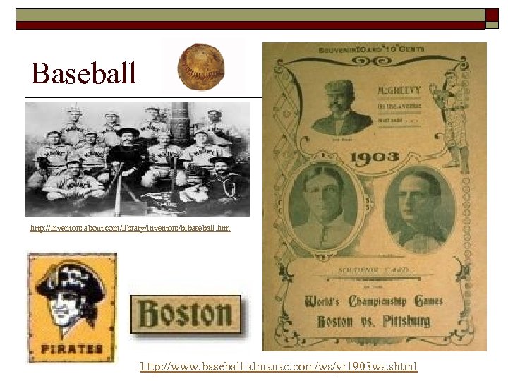 Baseball http: //inventors. about. com/library/inventors/blbaseball. htm http: //www. baseball-almanac. com/ws/yr 1903 ws. shtml 
