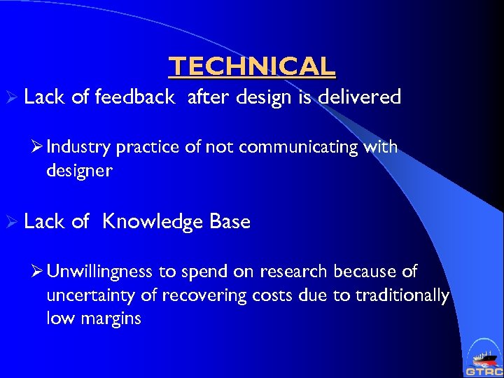 TECHNICAL Ø Lack of feedback after design is delivered Ø Industry practice of not