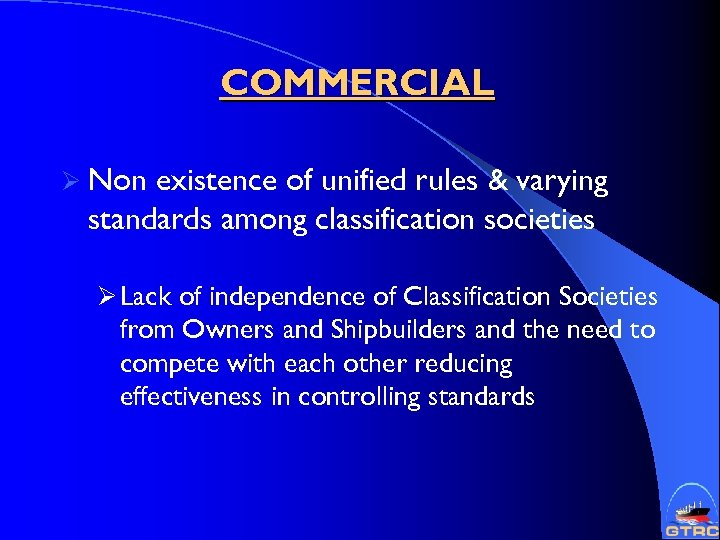 COMMERCIAL Ø Non existence of unified rules & varying standards among classification societies Ø