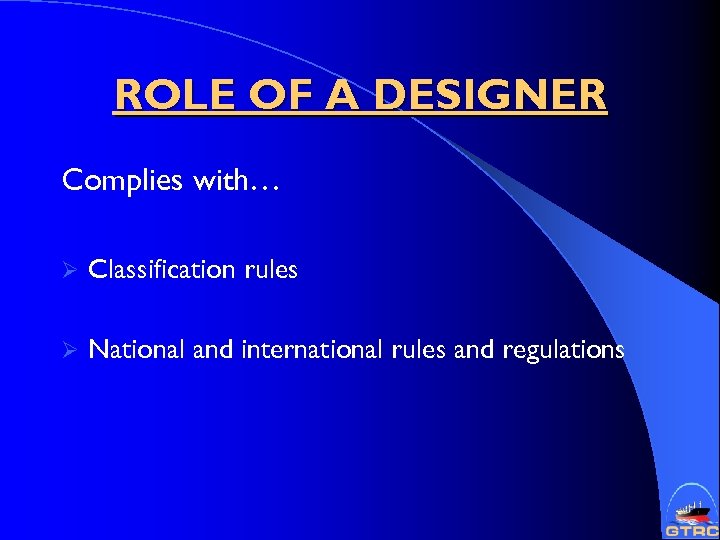 ROLE OF A DESIGNER Complies with… Ø Classification rules Ø National and international rules
