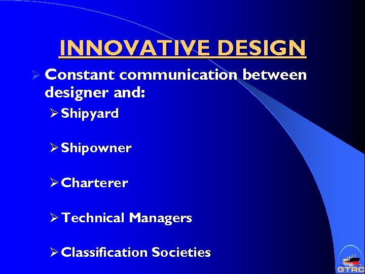 INNOVATIVE DESIGN Ø Constant communication between designer and: Ø Shipyard Ø Shipowner Ø Charterer