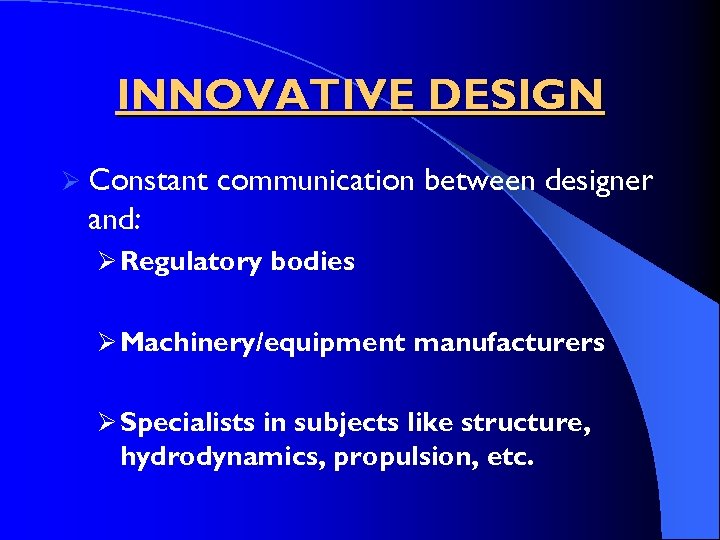 INNOVATIVE DESIGN Ø Constant communication between designer and: Ø Regulatory bodies Ø Machinery/equipment manufacturers