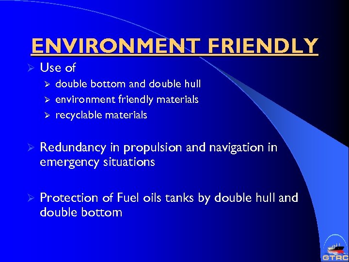 ENVIRONMENT FRIENDLY Ø Use of Ø Ø Ø double bottom and double hull environment