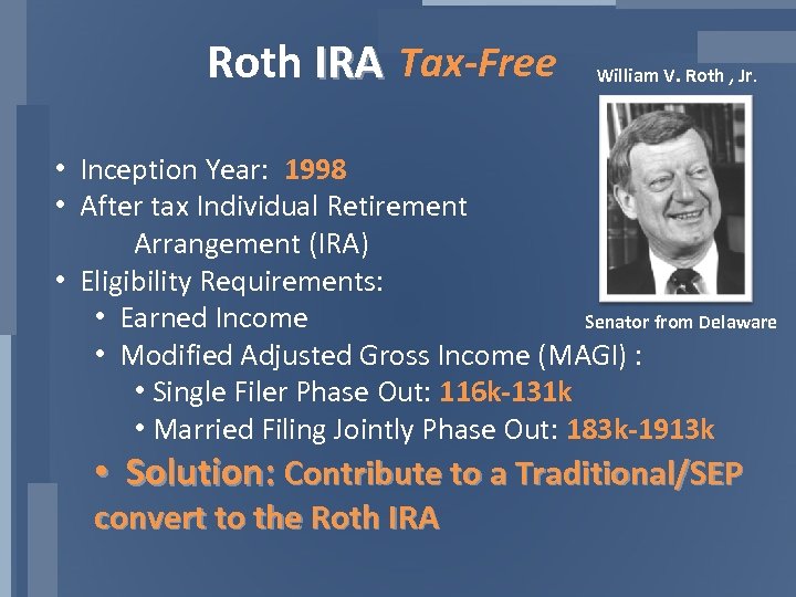 Roth IRA Tax-Free William V. Roth , Jr. • Inception Year: 1998 • After